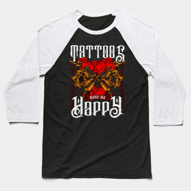 Tattoos Make Me Happy You Inked Tattooed Baseball T-Shirt by theperfectpresents